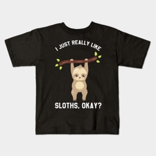 I Just Really Like Sloths, Okay? - Funny Saying Sloth Kids T-Shirt